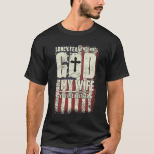 I Only Fear Two Things God And My Wife  T-Shirt