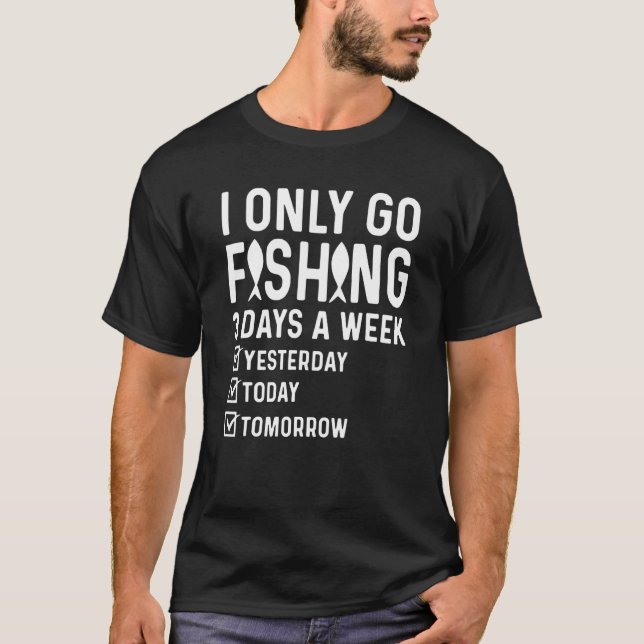 I Only Go Fishing 3 Days A Week T-Shirt (Front)