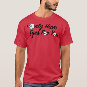 I Only Have Eyes for You 1 T-Shirt