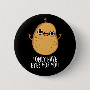 I Only Have Eyes For You Funny Potato Pun Dark BG 6 Cm Round Badge