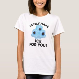 I Only Have Ice For You Funny Eye Pun  T-Shirt