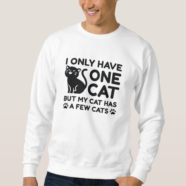 I Only Have One Cat Sweatshirt (Front)