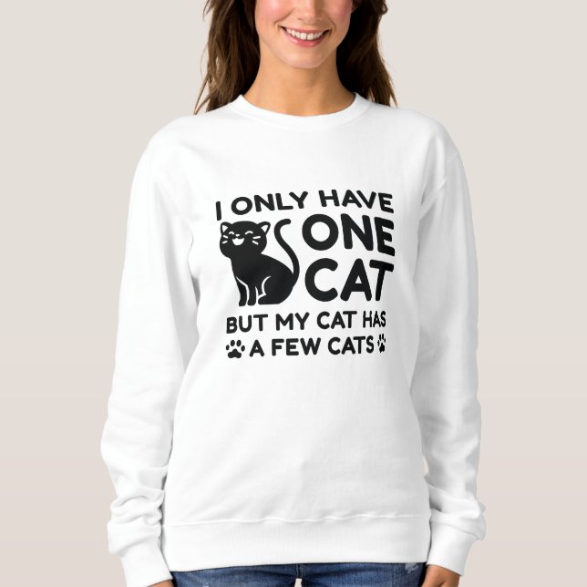 I Only Have One Cat Sweatshirt (Front)