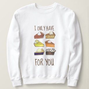 I Only Have Pies (Eyes) for You Funny Baker Foodie Sweatshirt