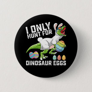 I Only Hunt For Dinosaur Eggs Easter T Rex 6 Cm Round Badge
