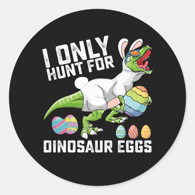 I Only Hunt For Dinosaur Eggs Easter T Rex Classic Round Sticker (Front)