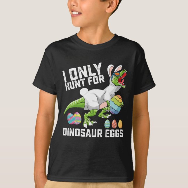 I Only Hunt For Dinosaur Eggs Easter T Rex T-Shirt (Front)