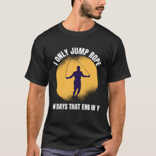 I Only Jump Rope On Days That End In Y Jump Rope F T-Shirt