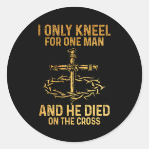 I Only Kneel For One Man An He Died On The Cross J Classic Round Sticker