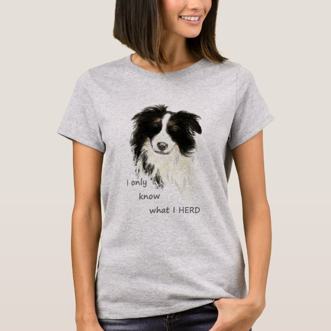 I only know what I herd Border Collie Dog  Humour T-Shirt (Front)