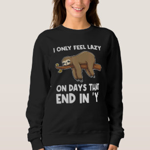 I only lazy on days that end in Y Lazy slothes Slo Sweatshirt
