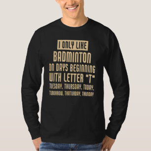 I Only Like Badminton Saying Badminton Player T-Shirt