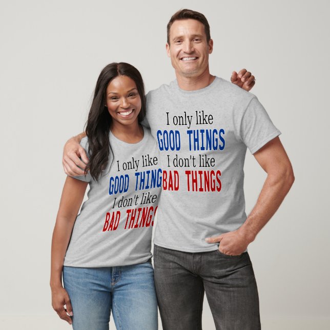 I Only Like Good Things Not Bad Things Unisex T-Shirt (Unisex)