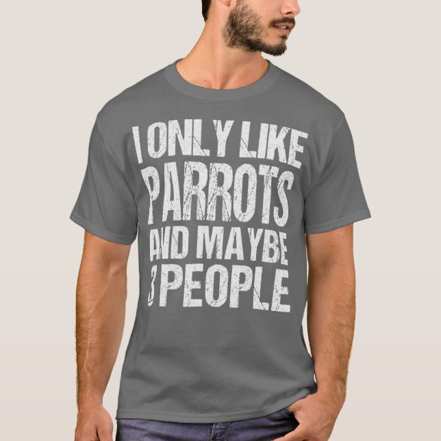 I Only Like Parrots Funny Parrots Lover T-Shirt (Front)
