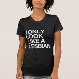 I ONLY LOOK LIKE A LESBIAN - WHITE -.png T-Shirt