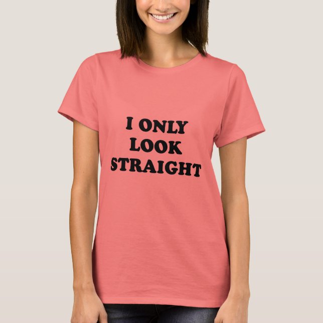 I ONLY LOOK STRAIGHT T-Shirt (Front)