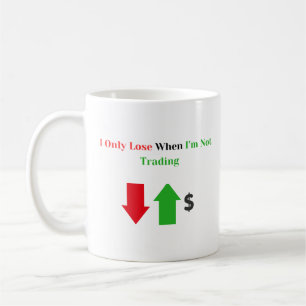 "I Only Lose When I'm Not Trading" – Funny Trader Coffee Mug