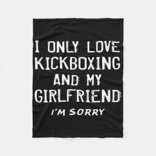 I Only Love Kickboxing And My Girlfriend Kickboxer Fleece Blanket