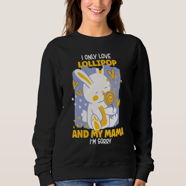 I only Love lollipop And My Mama I'm Sorry Sweatshirt (Front)