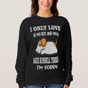 I Only Love My Bed and My Jack Russell Terrier Dog Sweatshirt
