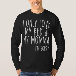 I Only Love My Bed And My Momma Boys Girls 1 T-Shirt