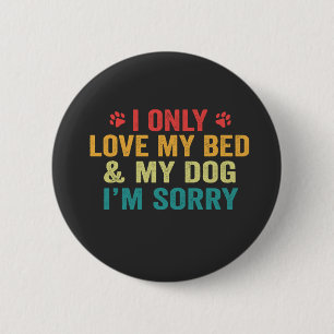 I Only Love my Bed & my Dog I'm Sorry Funny Retro 6 Cm Round Badge