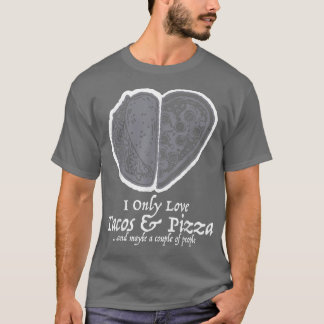 I Only Love Tacos And Pizza Funny Valentines Food  T-Shirt