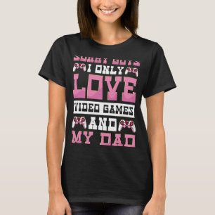I Only Love Video Games And My Dad Girls Valentine T-Shirt