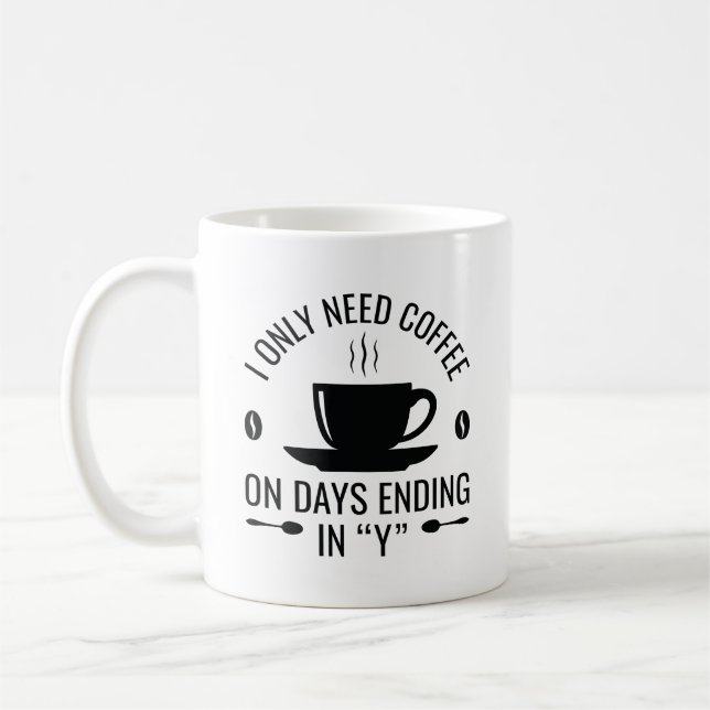 I Only Need Coffee Mug (Left)