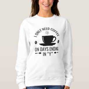 I Only Need Coffee Sweatshirt