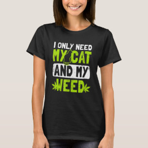 I Only Need My Cat And Weed Cat T-Shirt