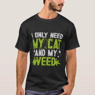 I Only Need My Cat And Weed T-Shirt