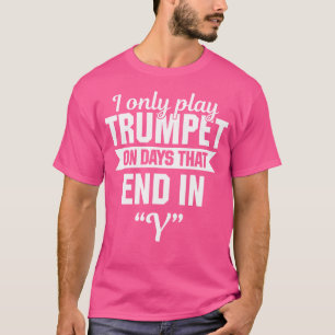 I Only Play Trumpet On Days That End With Y Funny T-Shirt