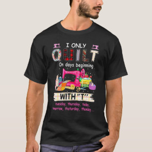 I Only Quilt On Days Beginning With Tuesday Thursd T-Shirt