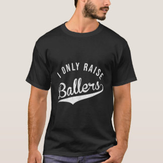 I Only Raise Ballers Baseball Football Basketball  T-Shirt