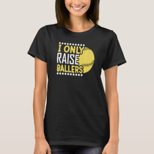 I Only Raise Ballers Softball Mum Player Mother's T-Shirt
