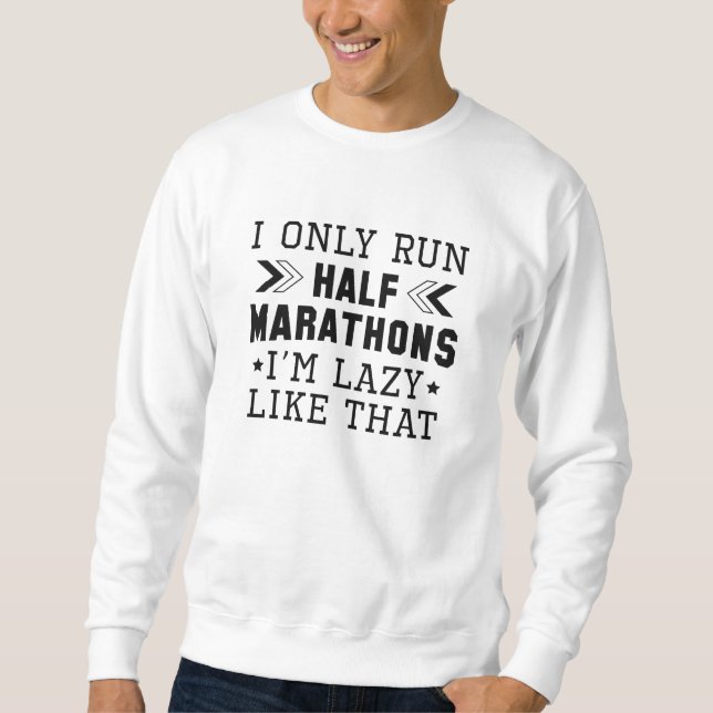 I Only Run Half Marathons I’m Lazy Like That Sweatshirt (Front)