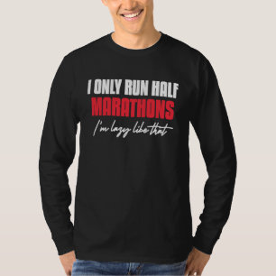 I Only Run Half Marathons I'm Lazy Like That Runni T-Shirt