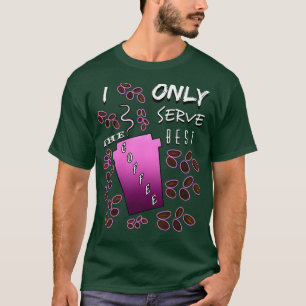 I Only Serve The Best Coffeefunny barista saying T-Shirt