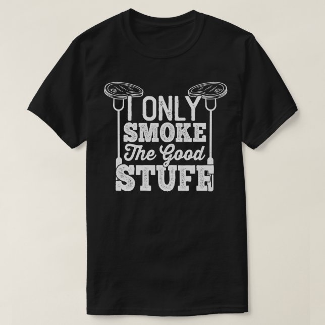 I Only Smoke The Good Stuff Barbeque Smoking Meat  T-Shirt (Design Front)