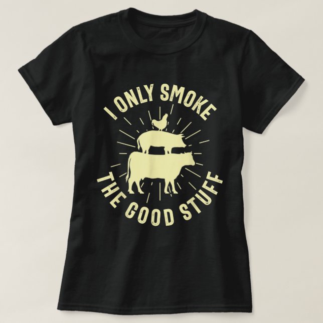I Only Smoke The Good Stuff BBQ Barbeque Grilling  T-Shirt (Design Front)