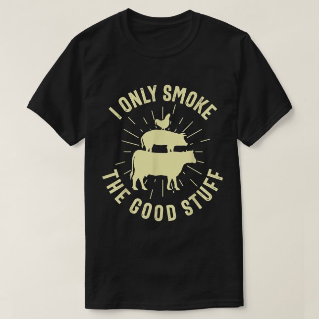 I Only Smoke The Good Stuff BBQ Barbeque Grilling  T-Shirt (Design Front)
