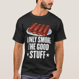I Only Smoke The Good Stuff Bbq Barbeque Grilling T-Shirt