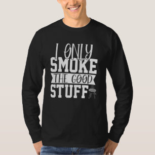 I Only Smoke The Good Stuff Grill Barbecue Smoker T-Shirt