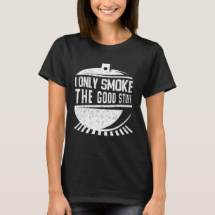 I ONLY SMOKE THE GOOD STUFF PITMASTER MEAT SMOKER T-Shirt