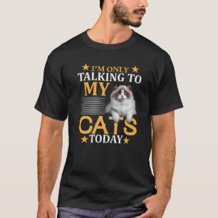 I only talk to my cats today T-Shirt