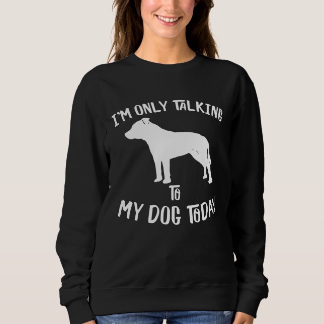 I only talk to my Staffordshire Bull Terrier today Sweatshirt (Front)