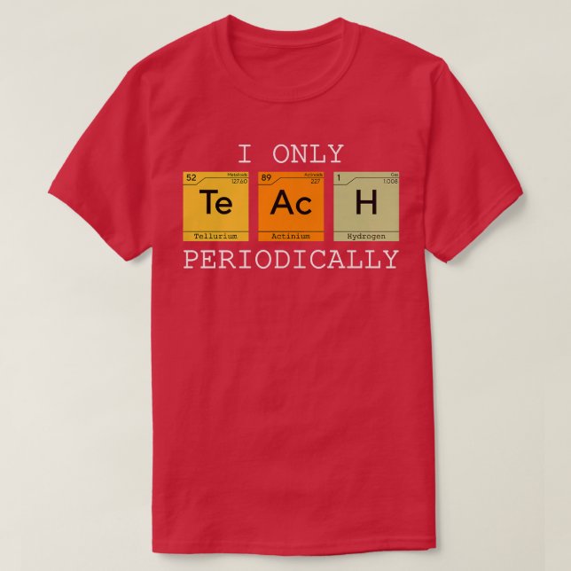 I only Teach Periodically funny science chemistry  T-Shirt (Design Front)