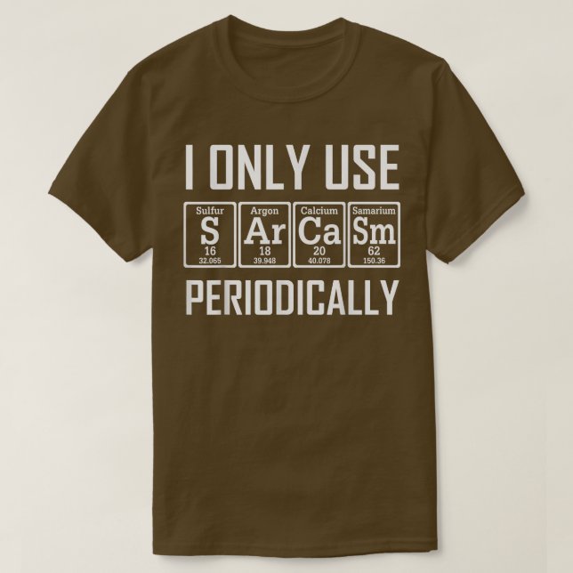 I Only Use Sarcasm Periodic Table Element Weird Sc T-Shirt (Design Front)