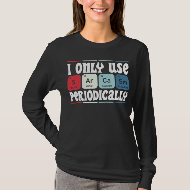 I Only Use Sarcasm Periodically Cool Science Quote T-Shirt (Front)